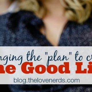 Changing the Plan to Create The Good Life